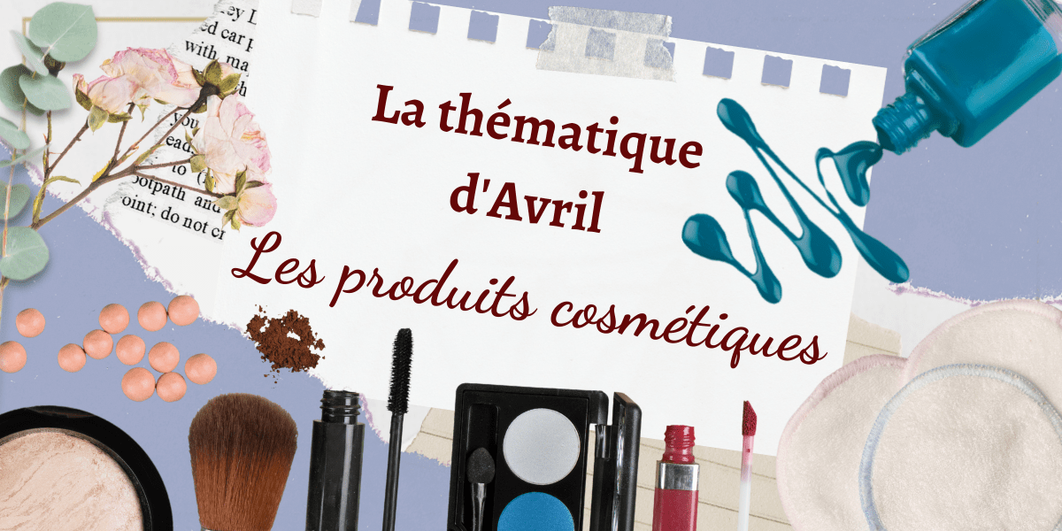 La thématique d’Avril : Les produits cosmétiques